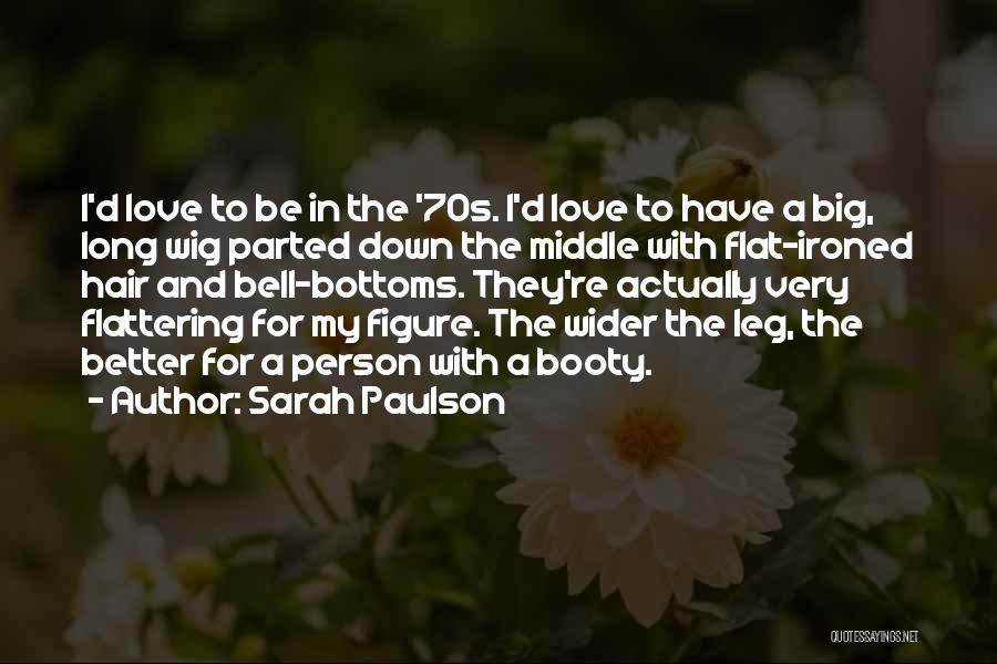 Sarah Paulson Quotes: I'd Love To Be In The '70s. I'd Love To Have A Big, Long Wig Parted Down The Middle With