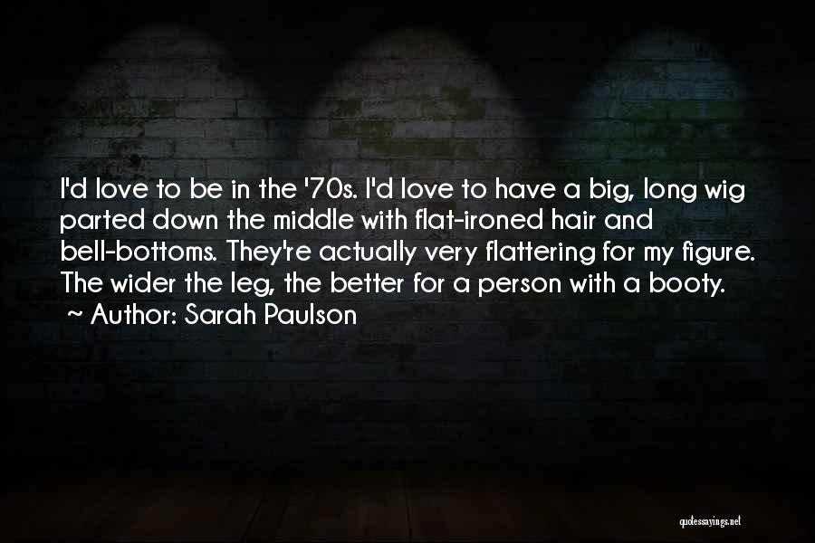 Sarah Paulson Quotes: I'd Love To Be In The '70s. I'd Love To Have A Big, Long Wig Parted Down The Middle With
