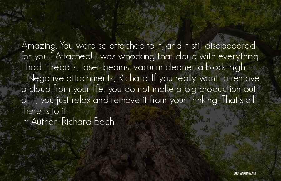 Richard Bach Quotes: Amazing. You Were So Attached To It, And It Still Disappeared For You.attached! I Was Whocking That Cloud With Everything