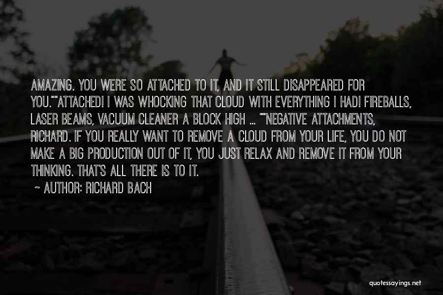 Richard Bach Quotes: Amazing. You Were So Attached To It, And It Still Disappeared For You.attached! I Was Whocking That Cloud With Everything