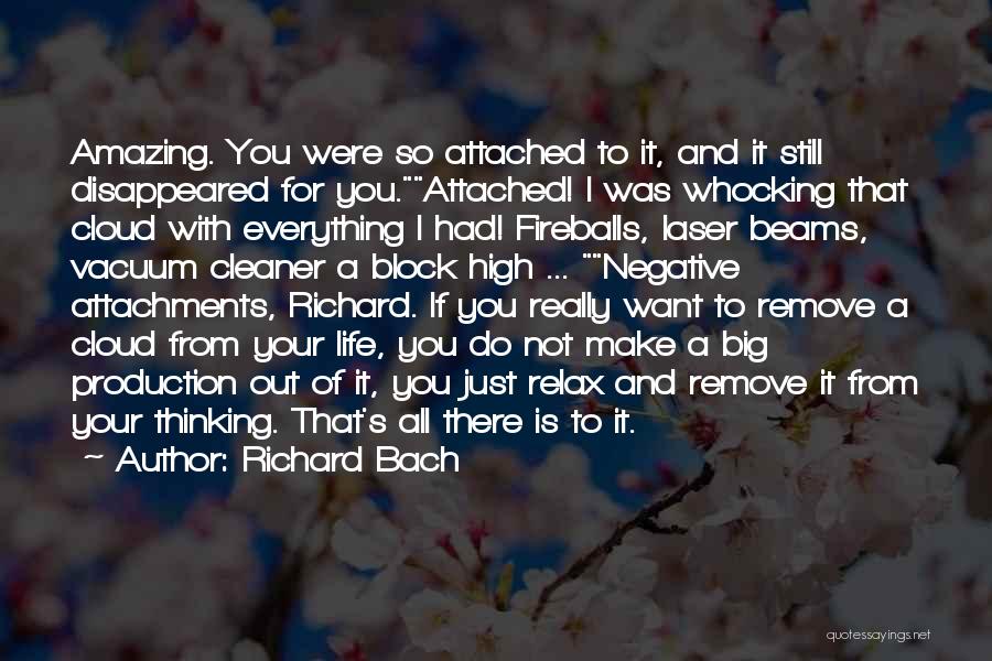 Richard Bach Quotes: Amazing. You Were So Attached To It, And It Still Disappeared For You.attached! I Was Whocking That Cloud With Everything