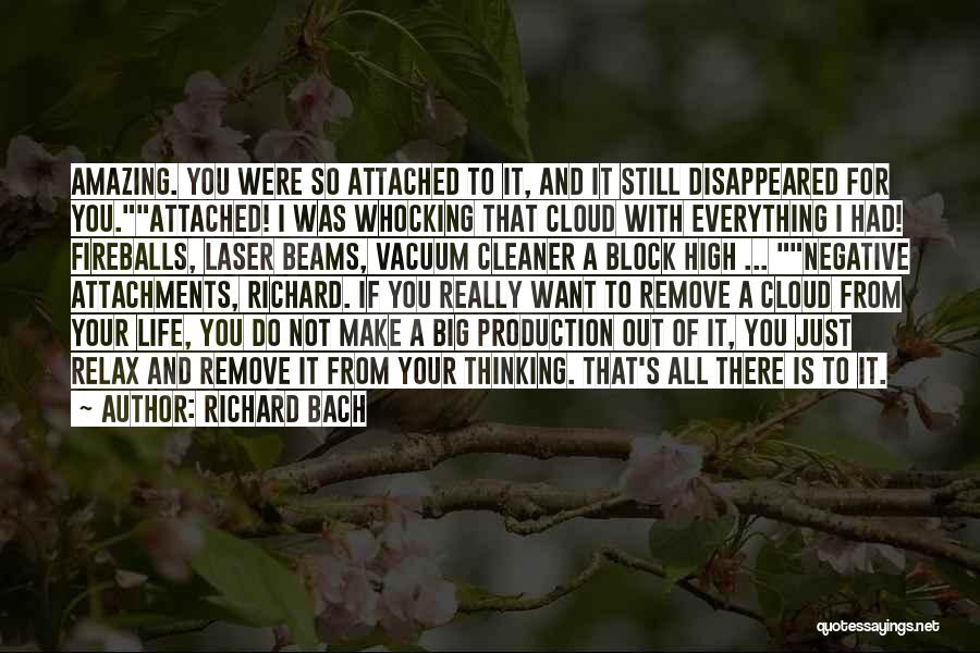 Richard Bach Quotes: Amazing. You Were So Attached To It, And It Still Disappeared For You.attached! I Was Whocking That Cloud With Everything