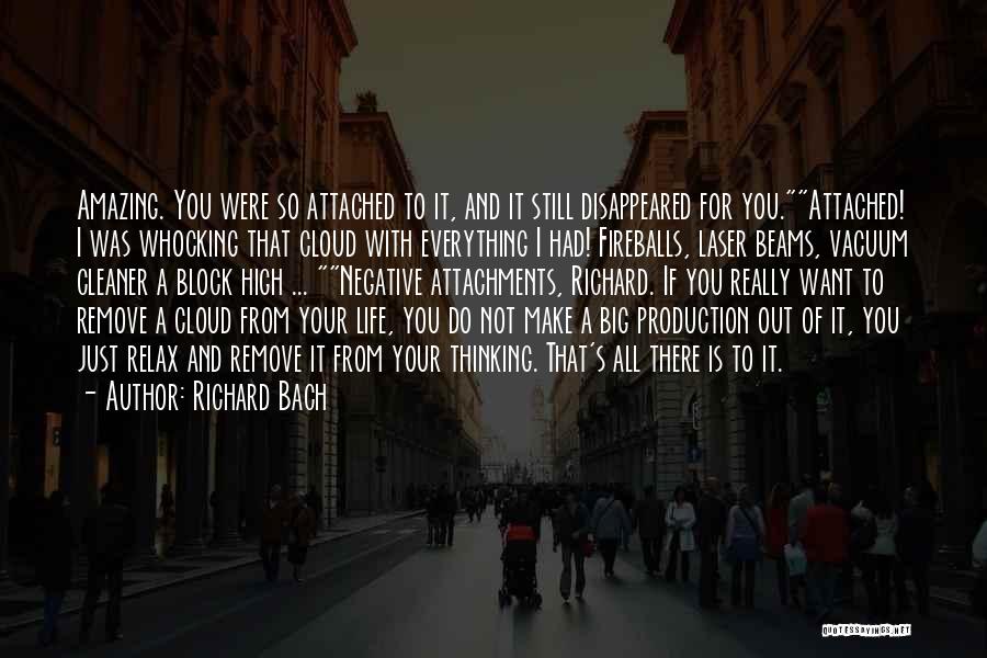 Richard Bach Quotes: Amazing. You Were So Attached To It, And It Still Disappeared For You.attached! I Was Whocking That Cloud With Everything