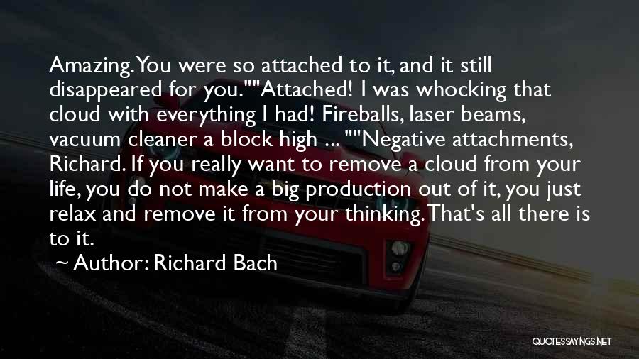 Richard Bach Quotes: Amazing. You Were So Attached To It, And It Still Disappeared For You.attached! I Was Whocking That Cloud With Everything