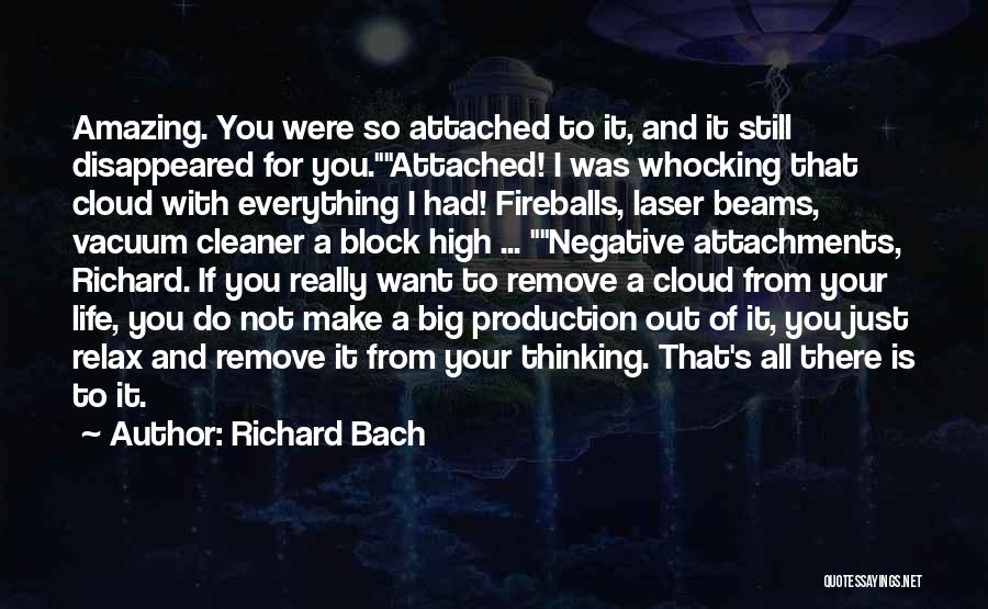 Richard Bach Quotes: Amazing. You Were So Attached To It, And It Still Disappeared For You.attached! I Was Whocking That Cloud With Everything