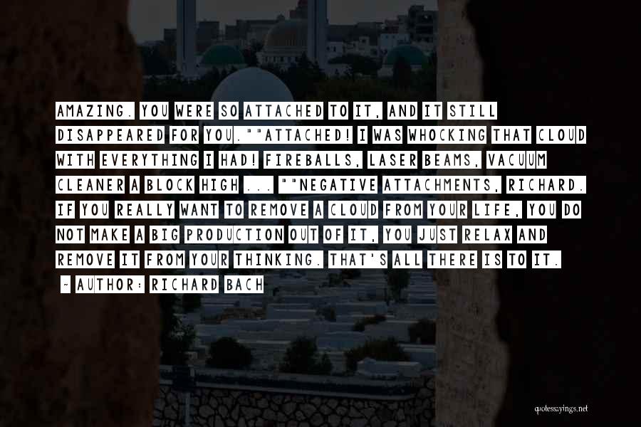 Richard Bach Quotes: Amazing. You Were So Attached To It, And It Still Disappeared For You.attached! I Was Whocking That Cloud With Everything