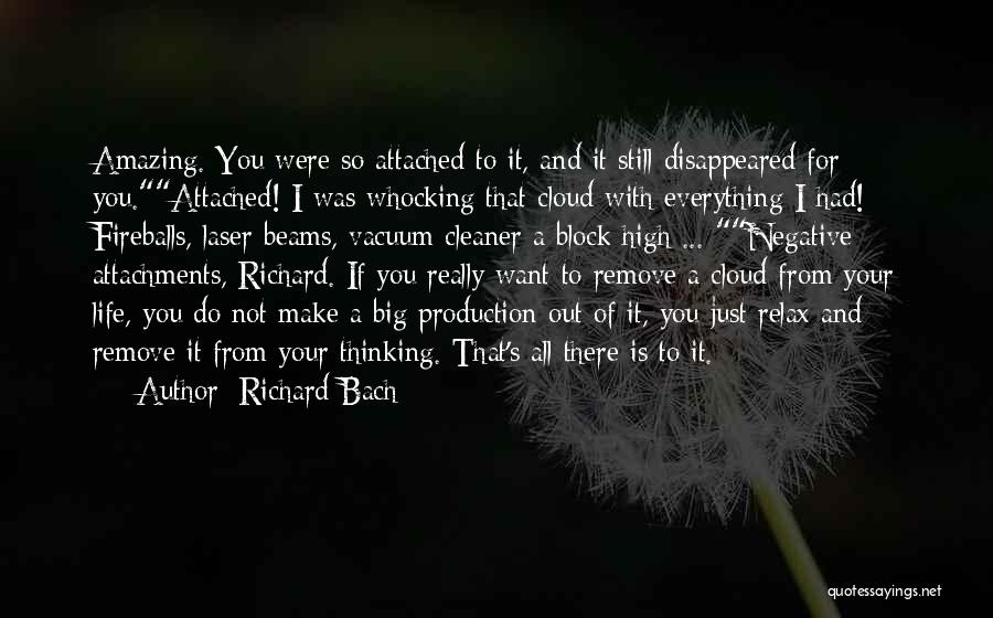 Richard Bach Quotes: Amazing. You Were So Attached To It, And It Still Disappeared For You.attached! I Was Whocking That Cloud With Everything