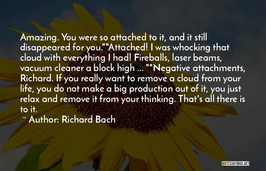 Richard Bach Quotes: Amazing. You Were So Attached To It, And It Still Disappeared For You.attached! I Was Whocking That Cloud With Everything