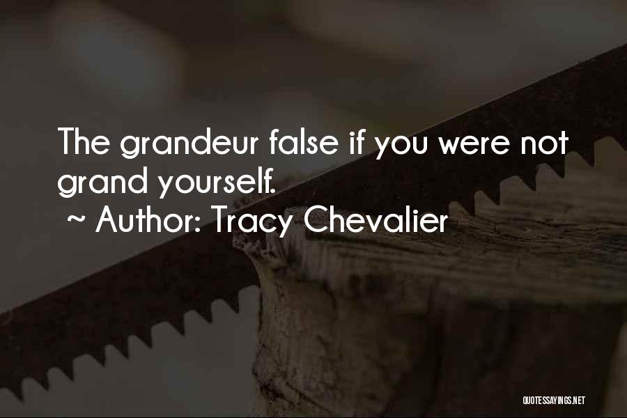 Tracy Chevalier Quotes: The Grandeur False If You Were Not Grand Yourself.