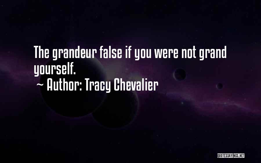 Tracy Chevalier Quotes: The Grandeur False If You Were Not Grand Yourself.