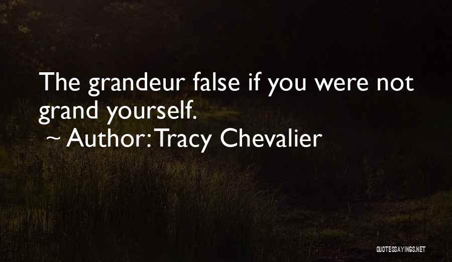 Tracy Chevalier Quotes: The Grandeur False If You Were Not Grand Yourself.