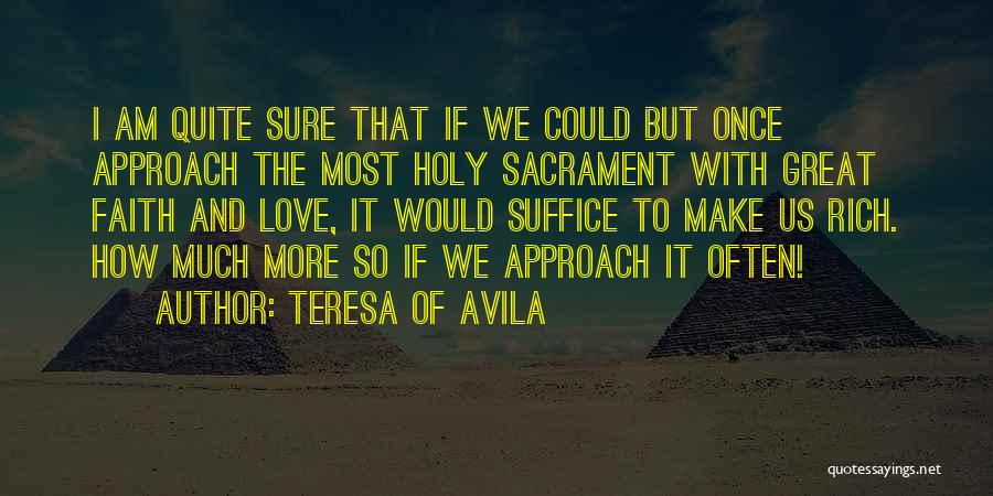 Teresa Of Avila Quotes: I Am Quite Sure That If We Could But Once Approach The Most Holy Sacrament With Great Faith And Love,