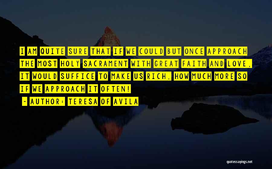 Teresa Of Avila Quotes: I Am Quite Sure That If We Could But Once Approach The Most Holy Sacrament With Great Faith And Love,