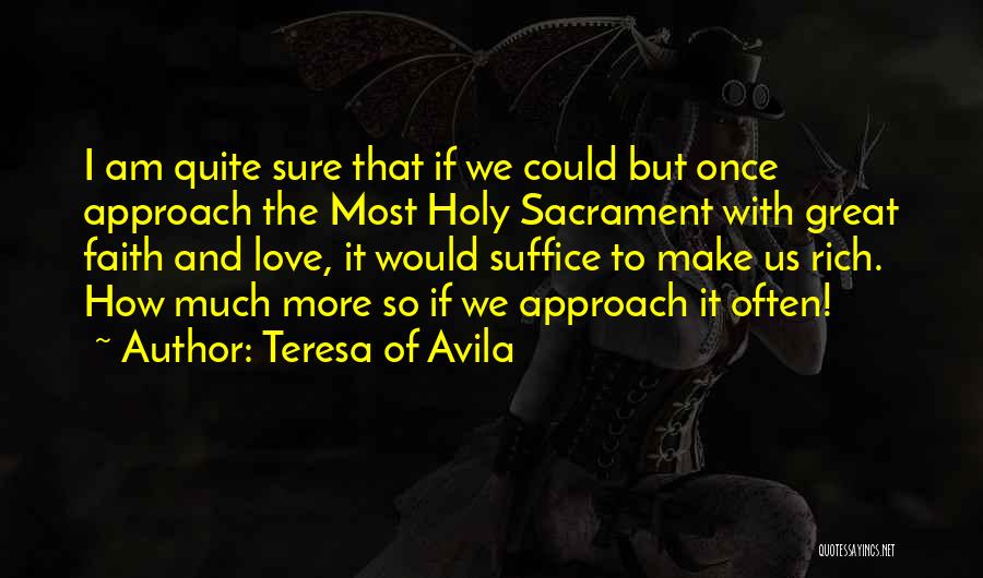 Teresa Of Avila Quotes: I Am Quite Sure That If We Could But Once Approach The Most Holy Sacrament With Great Faith And Love,