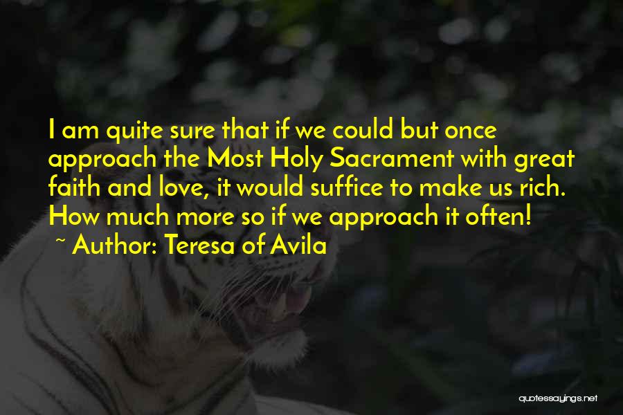 Teresa Of Avila Quotes: I Am Quite Sure That If We Could But Once Approach The Most Holy Sacrament With Great Faith And Love,