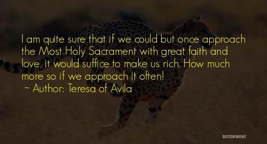 Teresa Of Avila Quotes: I Am Quite Sure That If We Could But Once Approach The Most Holy Sacrament With Great Faith And Love,