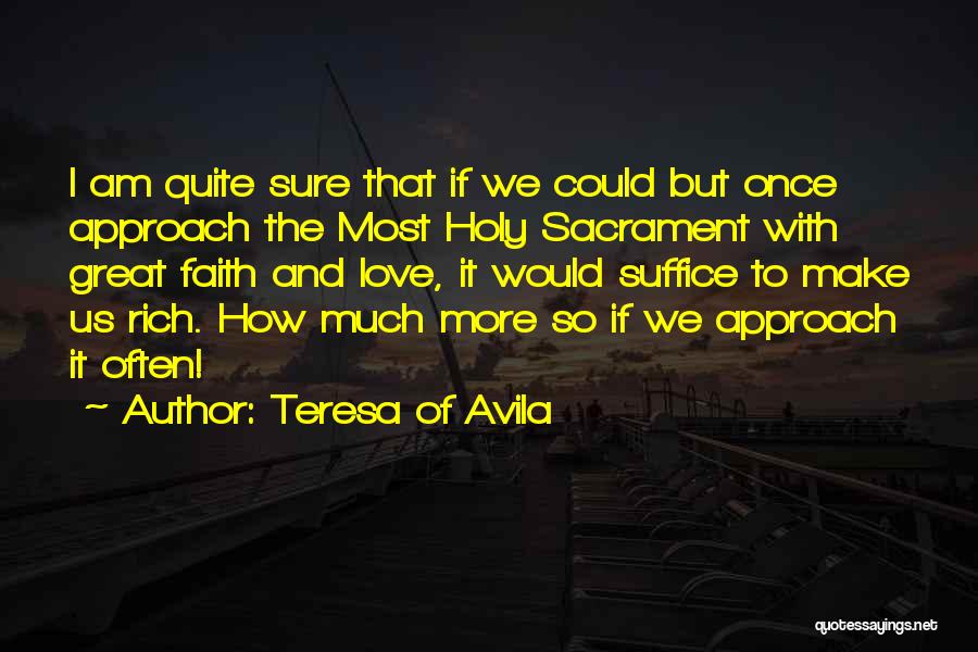 Teresa Of Avila Quotes: I Am Quite Sure That If We Could But Once Approach The Most Holy Sacrament With Great Faith And Love,
