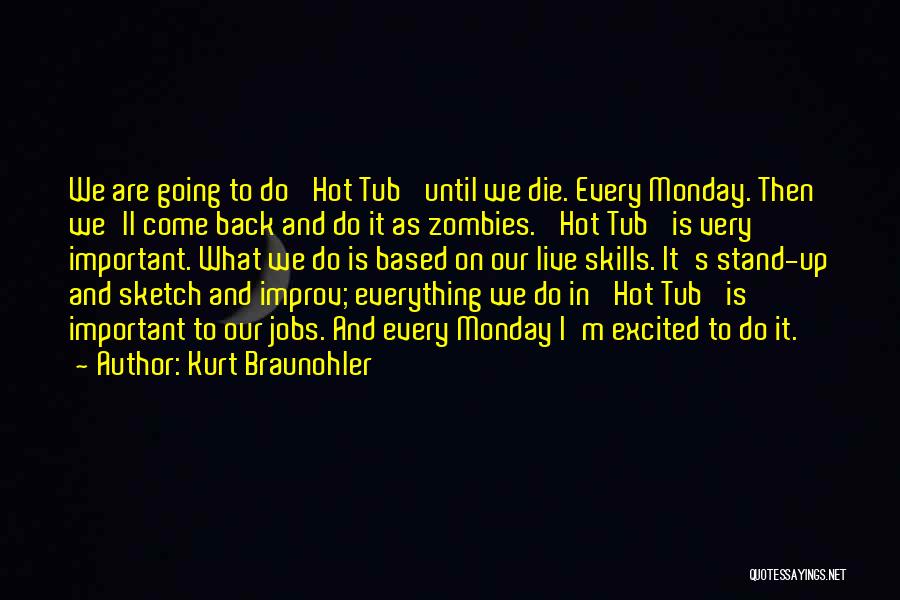 Kurt Braunohler Quotes: We Are Going To Do 'hot Tub' Until We Die. Every Monday. Then We'll Come Back And Do It As