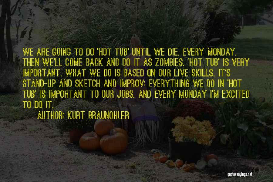 Kurt Braunohler Quotes: We Are Going To Do 'hot Tub' Until We Die. Every Monday. Then We'll Come Back And Do It As