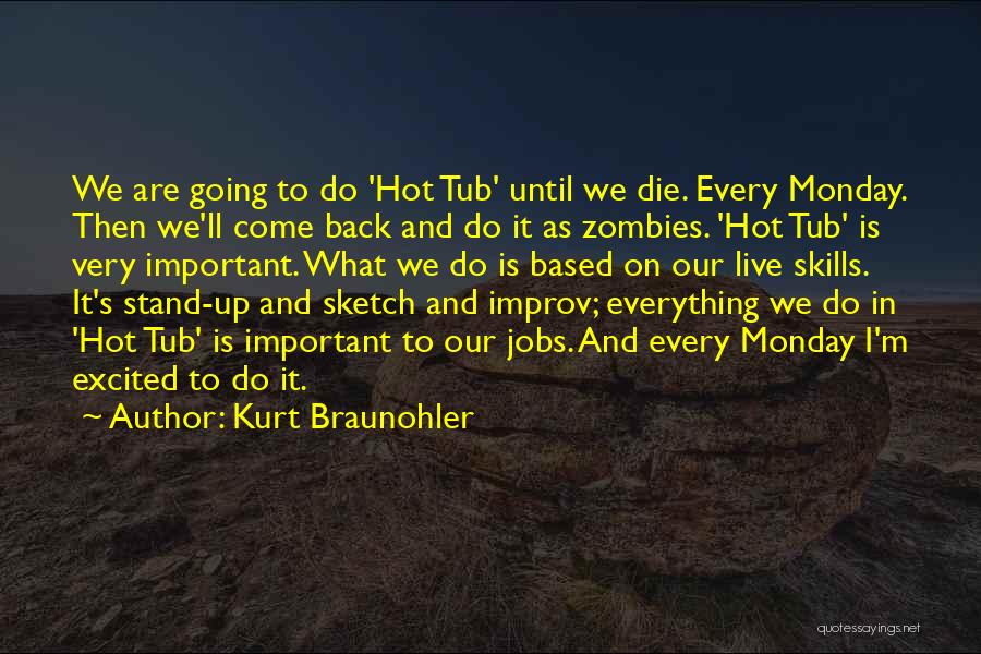 Kurt Braunohler Quotes: We Are Going To Do 'hot Tub' Until We Die. Every Monday. Then We'll Come Back And Do It As