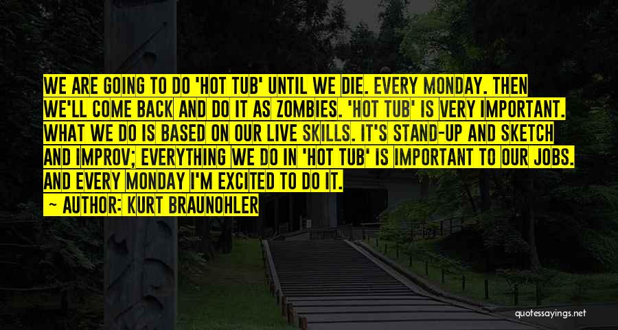 Kurt Braunohler Quotes: We Are Going To Do 'hot Tub' Until We Die. Every Monday. Then We'll Come Back And Do It As