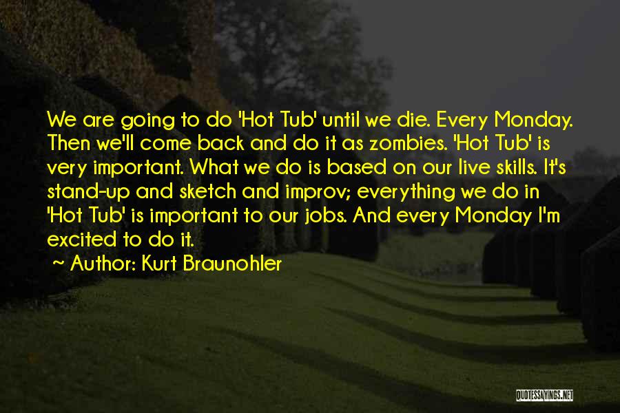 Kurt Braunohler Quotes: We Are Going To Do 'hot Tub' Until We Die. Every Monday. Then We'll Come Back And Do It As