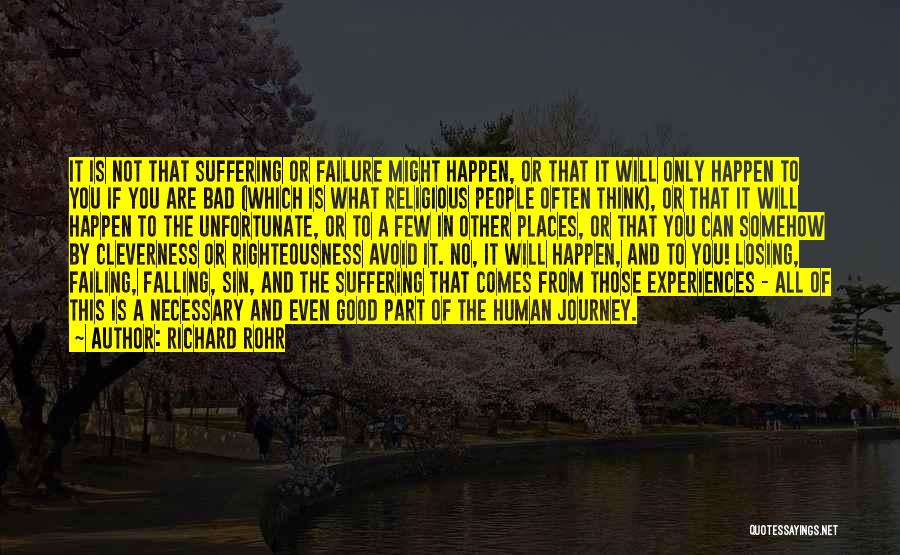 Richard Rohr Quotes: It Is Not That Suffering Or Failure Might Happen, Or That It Will Only Happen To You If You Are