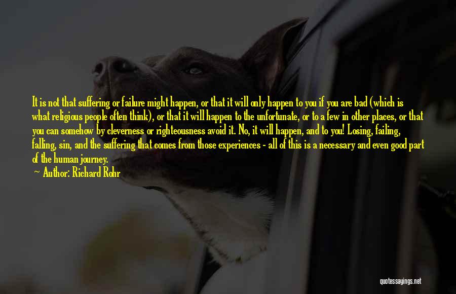 Richard Rohr Quotes: It Is Not That Suffering Or Failure Might Happen, Or That It Will Only Happen To You If You Are