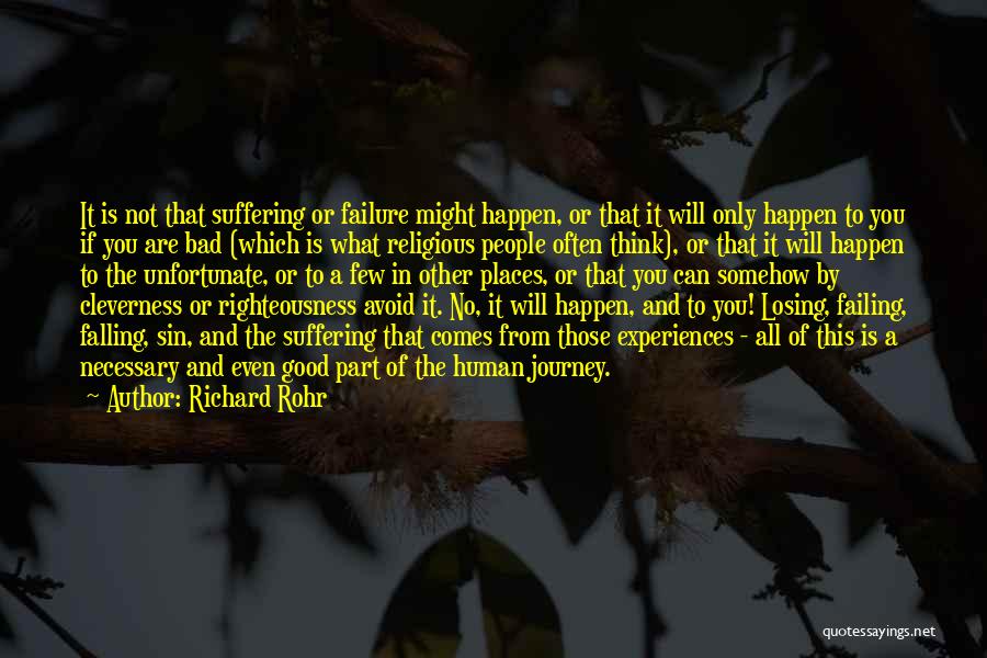 Richard Rohr Quotes: It Is Not That Suffering Or Failure Might Happen, Or That It Will Only Happen To You If You Are