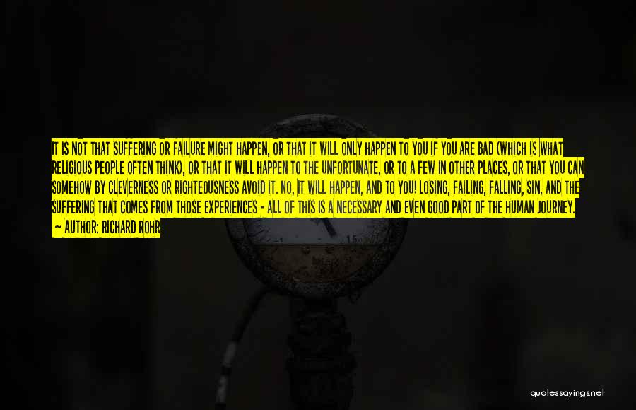 Richard Rohr Quotes: It Is Not That Suffering Or Failure Might Happen, Or That It Will Only Happen To You If You Are