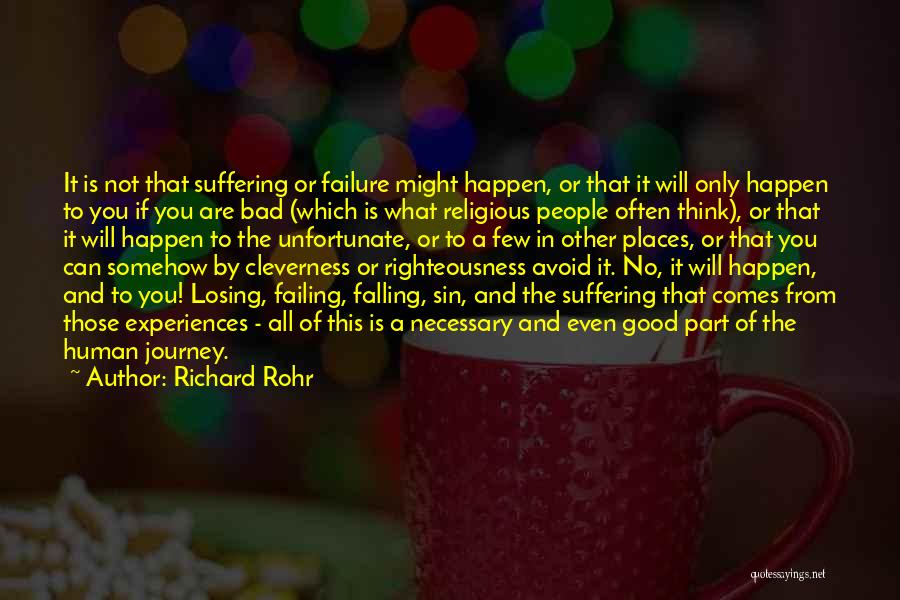 Richard Rohr Quotes: It Is Not That Suffering Or Failure Might Happen, Or That It Will Only Happen To You If You Are