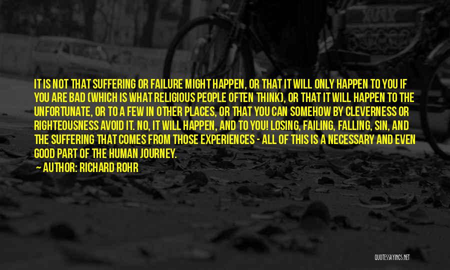 Richard Rohr Quotes: It Is Not That Suffering Or Failure Might Happen, Or That It Will Only Happen To You If You Are