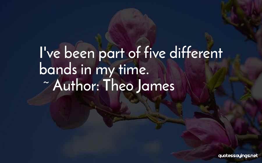 Theo James Quotes: I've Been Part Of Five Different Bands In My Time.