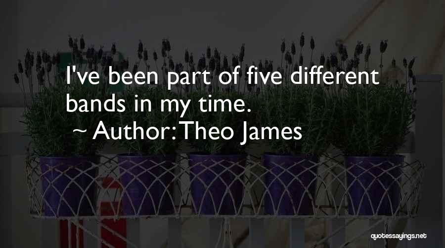 Theo James Quotes: I've Been Part Of Five Different Bands In My Time.