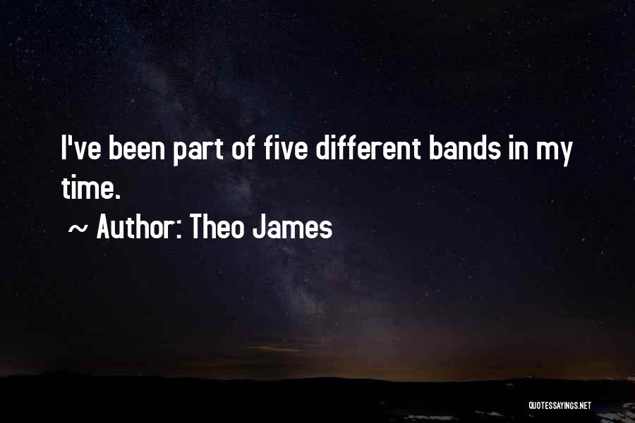 Theo James Quotes: I've Been Part Of Five Different Bands In My Time.