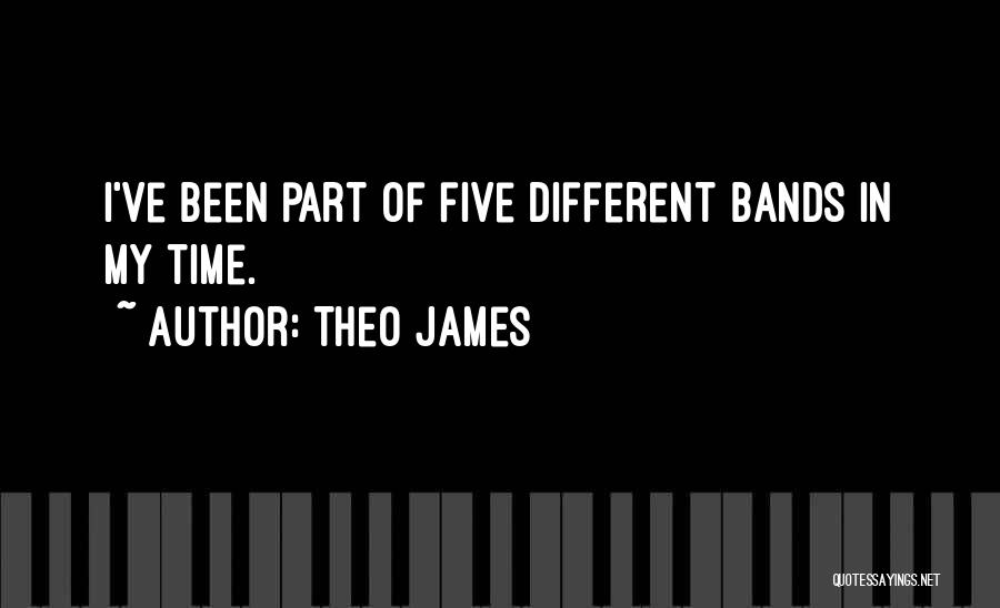 Theo James Quotes: I've Been Part Of Five Different Bands In My Time.