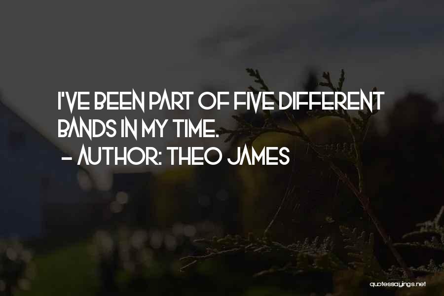 Theo James Quotes: I've Been Part Of Five Different Bands In My Time.