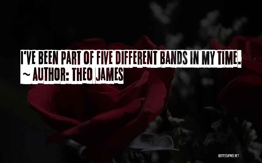 Theo James Quotes: I've Been Part Of Five Different Bands In My Time.