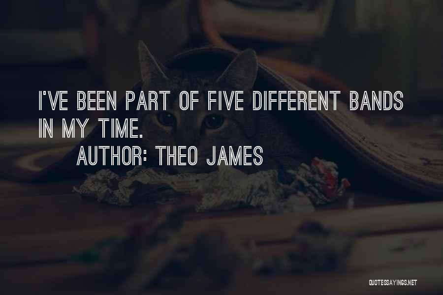 Theo James Quotes: I've Been Part Of Five Different Bands In My Time.