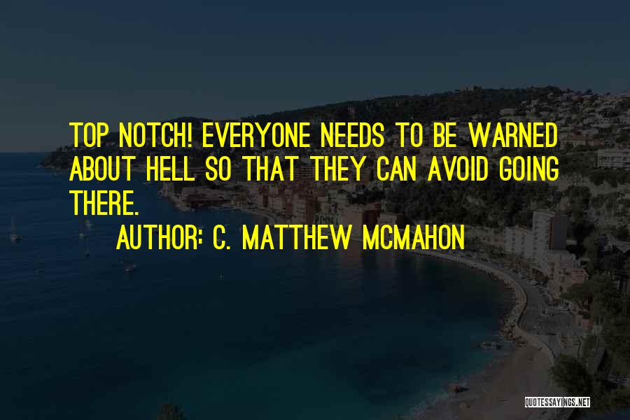 C. Matthew McMahon Quotes: Top Notch! Everyone Needs To Be Warned About Hell So That They Can Avoid Going There.