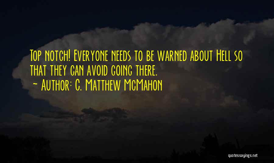 C. Matthew McMahon Quotes: Top Notch! Everyone Needs To Be Warned About Hell So That They Can Avoid Going There.