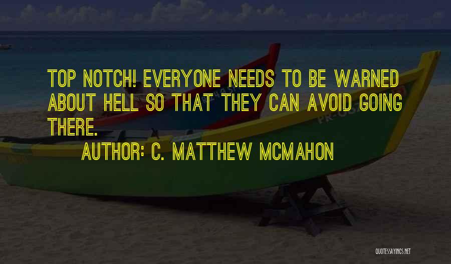 C. Matthew McMahon Quotes: Top Notch! Everyone Needs To Be Warned About Hell So That They Can Avoid Going There.