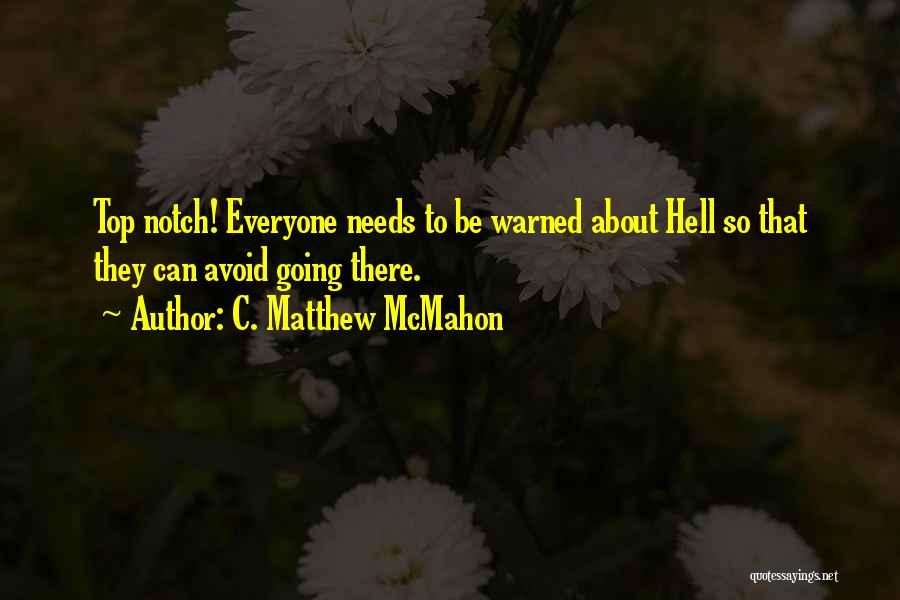 C. Matthew McMahon Quotes: Top Notch! Everyone Needs To Be Warned About Hell So That They Can Avoid Going There.