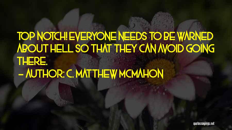 C. Matthew McMahon Quotes: Top Notch! Everyone Needs To Be Warned About Hell So That They Can Avoid Going There.