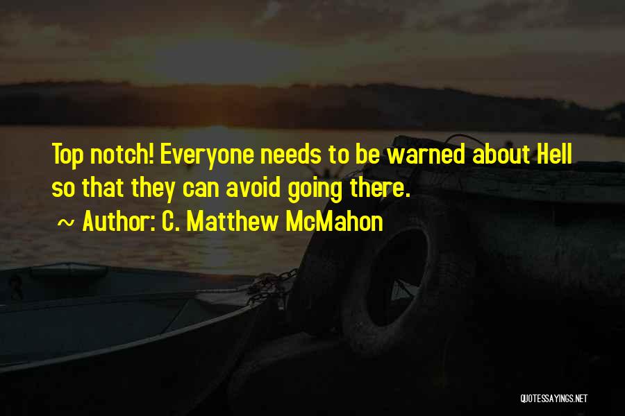 C. Matthew McMahon Quotes: Top Notch! Everyone Needs To Be Warned About Hell So That They Can Avoid Going There.