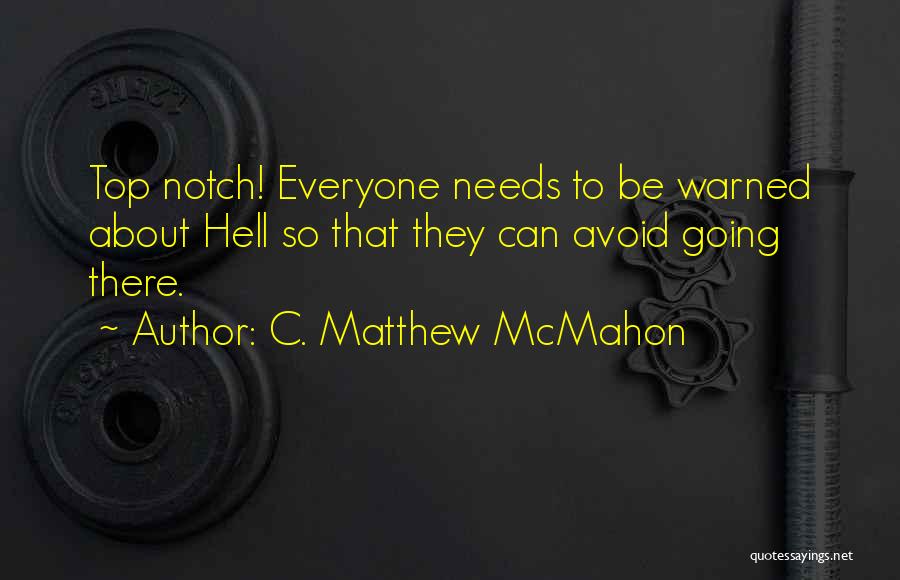 C. Matthew McMahon Quotes: Top Notch! Everyone Needs To Be Warned About Hell So That They Can Avoid Going There.