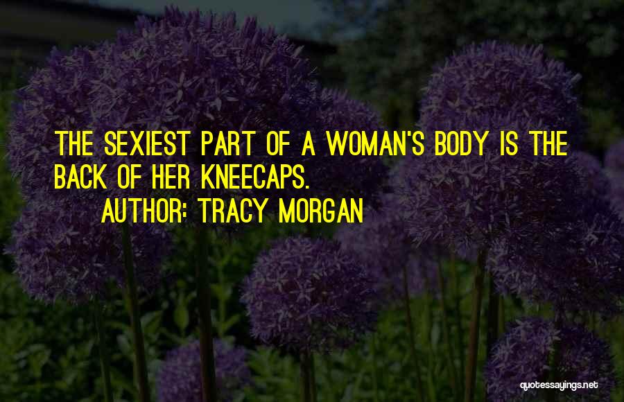 Tracy Morgan Quotes: The Sexiest Part Of A Woman's Body Is The Back Of Her Kneecaps.