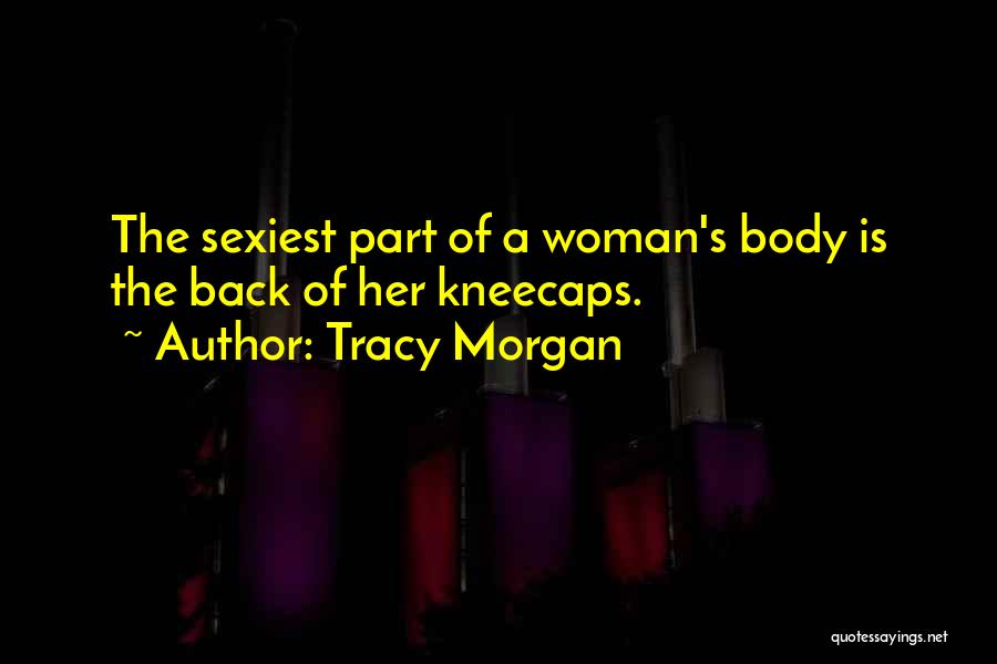 Tracy Morgan Quotes: The Sexiest Part Of A Woman's Body Is The Back Of Her Kneecaps.