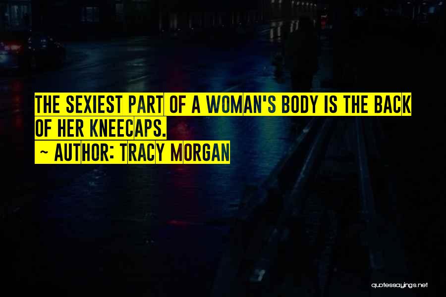 Tracy Morgan Quotes: The Sexiest Part Of A Woman's Body Is The Back Of Her Kneecaps.