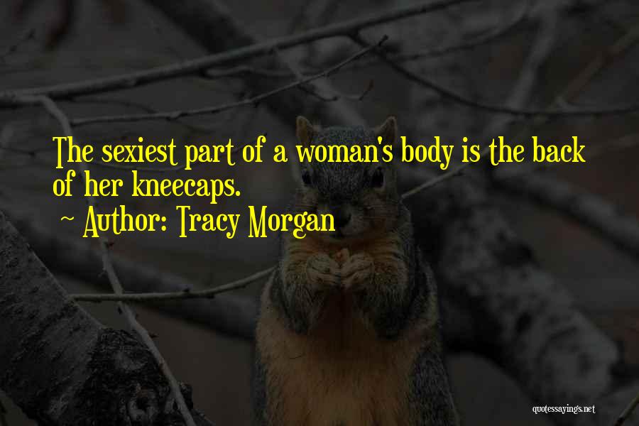 Tracy Morgan Quotes: The Sexiest Part Of A Woman's Body Is The Back Of Her Kneecaps.